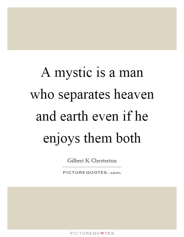 A mystic is a man who separates heaven and earth even if he enjoys them both Picture Quote #1