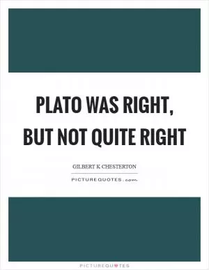 Plato was right, but not quite right Picture Quote #1
