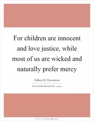 For children are innocent and love justice, while most of us are wicked and naturally prefer mercy Picture Quote #1