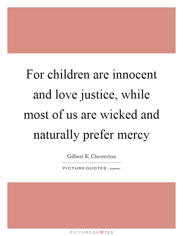 For children are innocent and love justice, while most of us are wicked and naturally prefer mercy Picture Quote #1