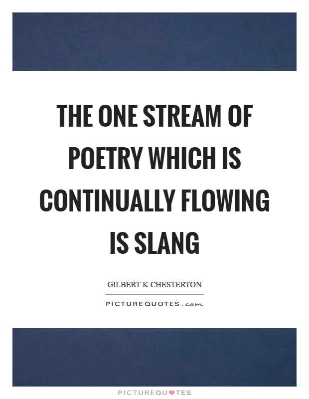 The one stream of poetry which is continually flowing is slang Picture Quote #1