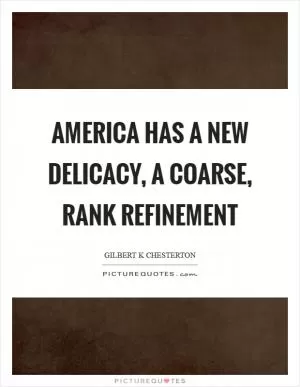 America has a new delicacy, a coarse, rank refinement Picture Quote #1
