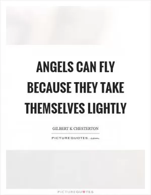 Angels can fly because they take themselves lightly Picture Quote #1