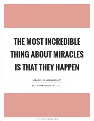 The most incredible thing about miracles is that they happen Picture Quote #1