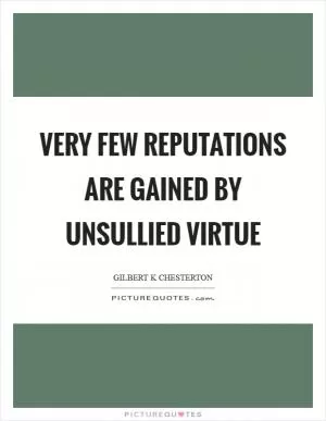 Very few reputations are gained by unsullied virtue Picture Quote #1