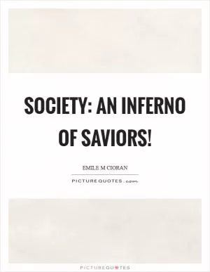 Society: an inferno of saviors! Picture Quote #1