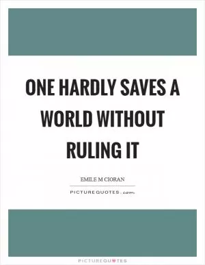 One hardly saves a world without ruling it Picture Quote #1