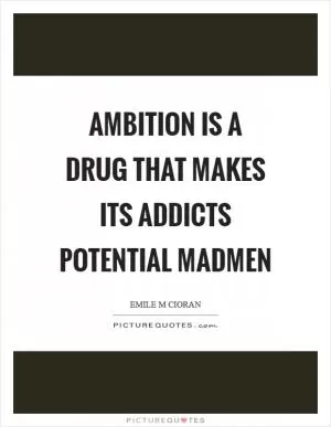 Ambition is a drug that makes its addicts potential madmen Picture Quote #1