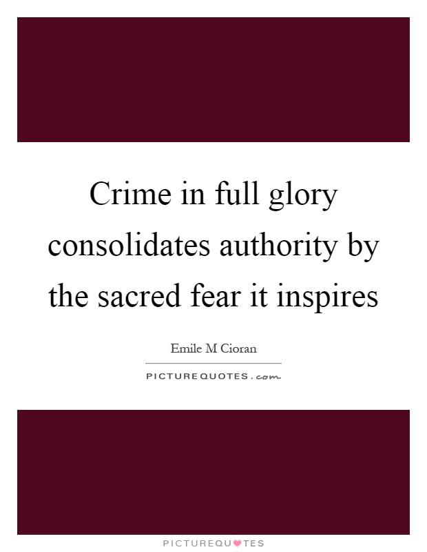 Crime in full glory consolidates authority by the sacred fear it inspires Picture Quote #1