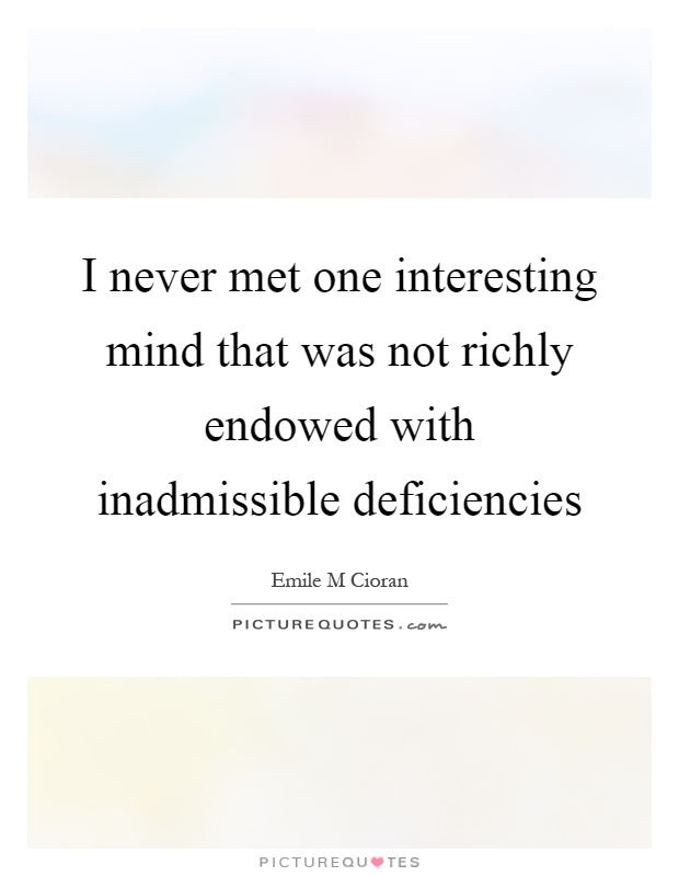 I never met one interesting mind that was not richly endowed with inadmissible deficiencies Picture Quote #1