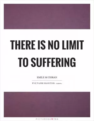 There is no limit to suffering Picture Quote #1