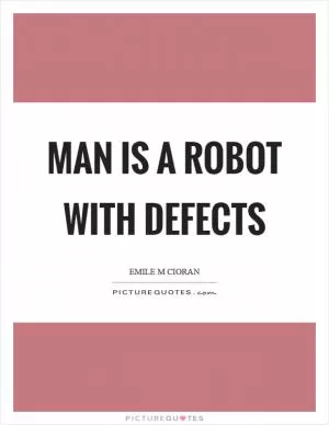 Man is a robot with defects Picture Quote #1