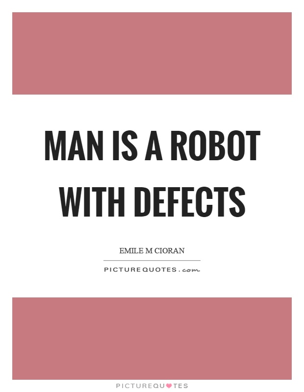 Man is a robot with defects Picture Quote #1