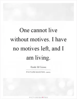 One cannot live without motives. I have no motives left, and I am living Picture Quote #1