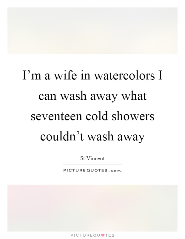 I'm a wife in watercolors I can wash away what seventeen cold showers couldn't wash away Picture Quote #1