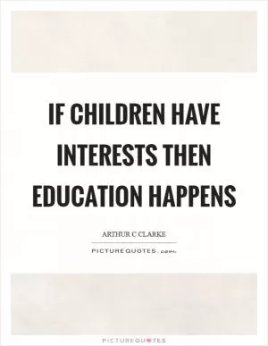 If children have interests then education happens Picture Quote #1