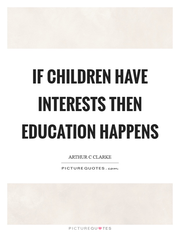 If children have interests then education happens Picture Quote #1