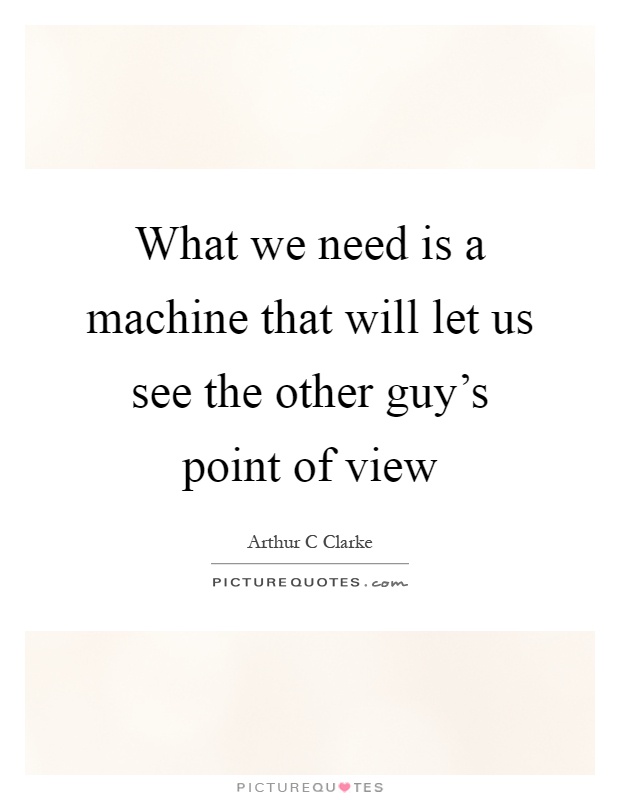 What we need is a machine that will let us see the other guy's point of view Picture Quote #1