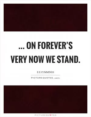 ... on forever’s very now we stand Picture Quote #1