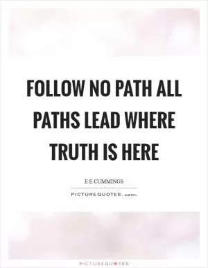 Follow no path all paths lead where truth is here Picture Quote #1