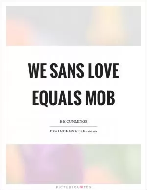 We sans love equals mob Picture Quote #1