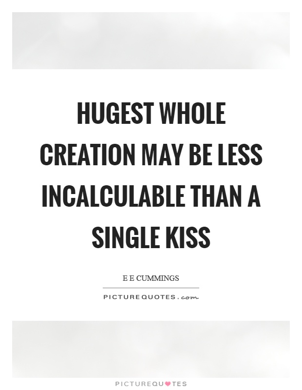 Hugest whole creation may be less incalculable than a single kiss Picture Quote #1