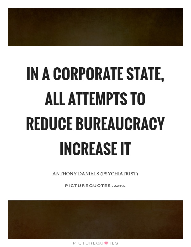 In a corporate state, all attempts to reduce bureaucracy increase it Picture Quote #1