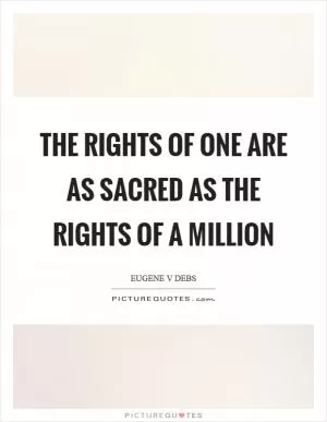 The rights of one are as sacred as the rights of a million Picture Quote #1