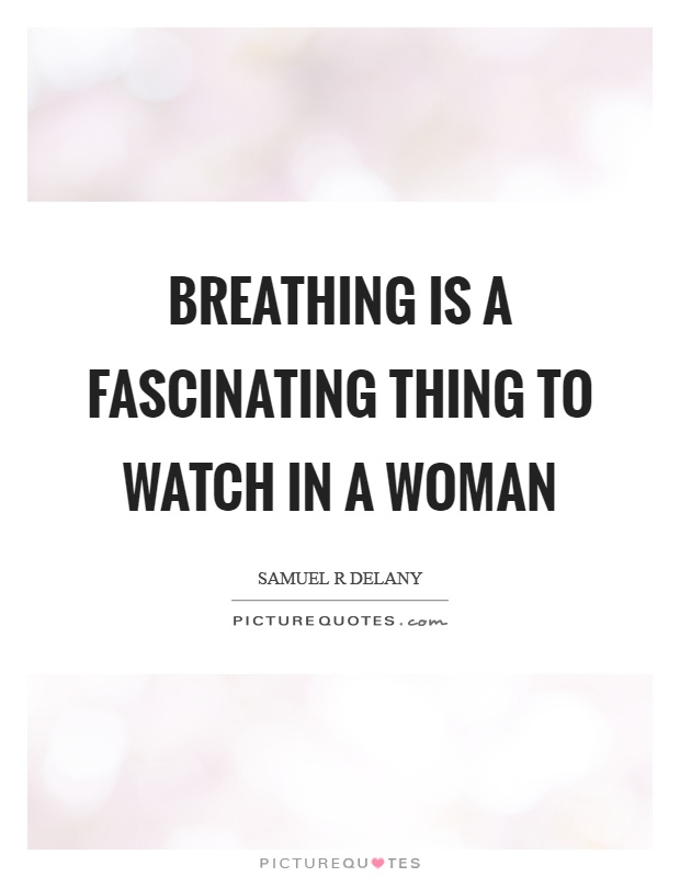Breathing is a fascinating thing to watch in a woman Picture Quote #1