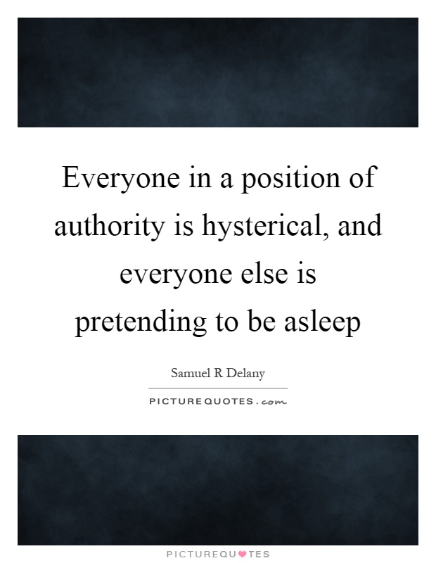 Everyone in a position of authority is hysterical, and everyone else is pretending to be asleep Picture Quote #1