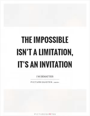 The impossible isn’t a limitation, it’s an invitation Picture Quote #1
