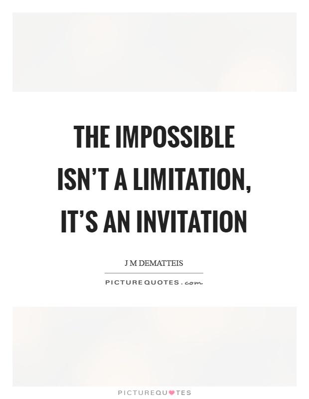 The impossible isn't a limitation, it's an invitation Picture Quote #1