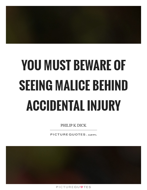 You must beware of seeing malice behind accidental injury Picture Quote #1