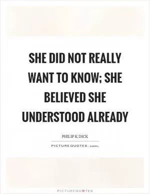 She did not really want to know; she believed she understood already Picture Quote #1