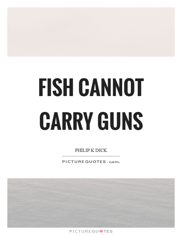 Fish cannot carry guns Picture Quote #1