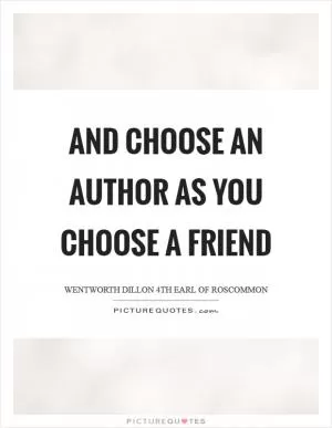 And choose an author as you choose a friend Picture Quote #1