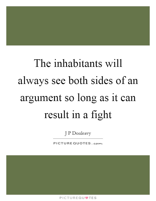 The inhabitants will always see both sides of an argument so long as it can result in a fight Picture Quote #1