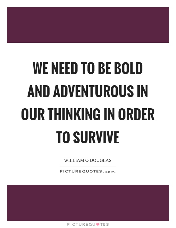 We need to be bold and adventurous in our thinking in order to survive Picture Quote #1
