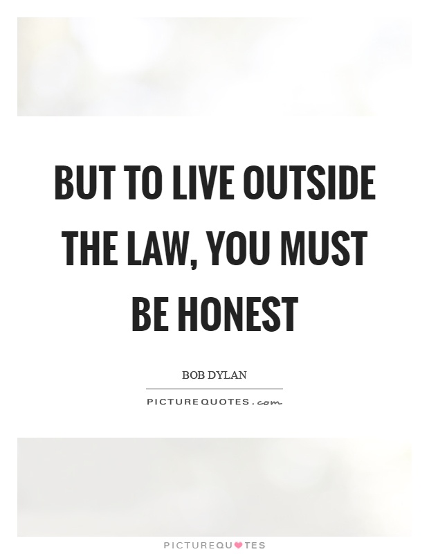 But to live outside the law, you must be honest Picture Quote #1