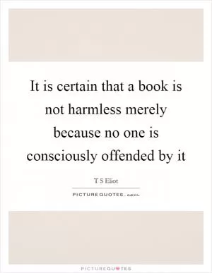 It is certain that a book is not harmless merely because no one is consciously offended by it Picture Quote #1