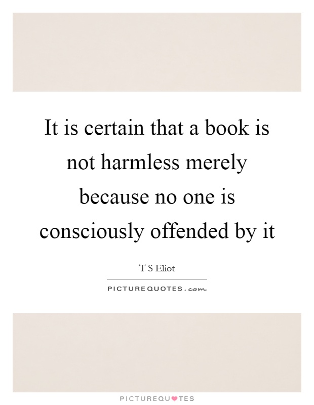It is certain that a book is not harmless merely because no one is consciously offended by it Picture Quote #1