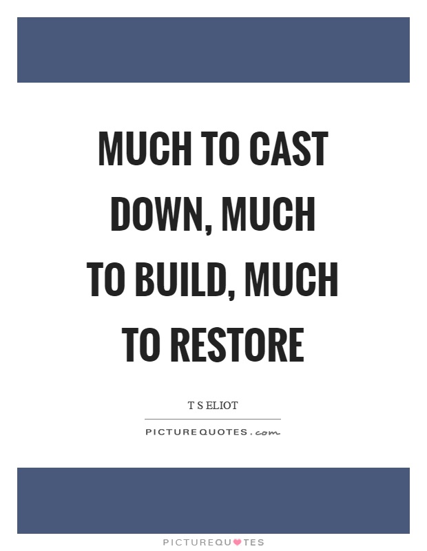 Much to cast down, much to build, much to restore Picture Quote #1
