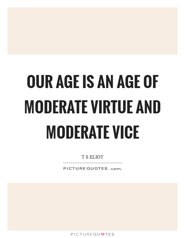 Our age is an age of moderate virtue and moderate vice Picture Quote #1