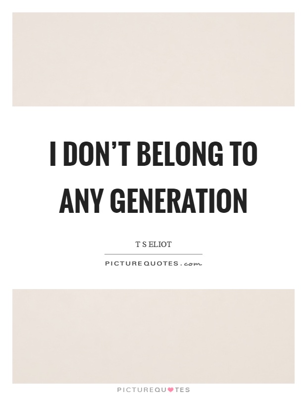 I don't belong to any generation Picture Quote #1