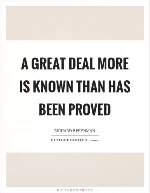 A great deal more is known than has been proved Picture Quote #1