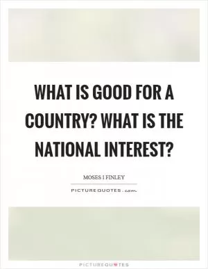What is good for a country? What is the national interest? Picture Quote #1