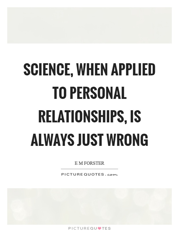 Science, when applied to personal relationships, is always just wrong Picture Quote #1
