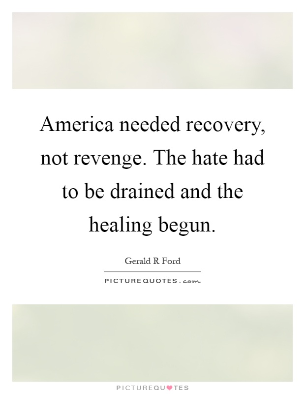 America needed recovery, not revenge. The hate had to be drained and the healing begun Picture Quote #1