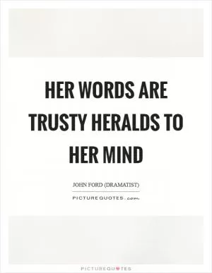 Her words are trusty heralds to her mind Picture Quote #1