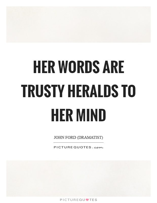 Her words are trusty heralds to her mind Picture Quote #1
